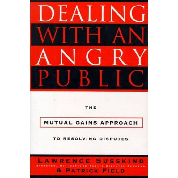 Pre-Owned Dealing with an Angry Public: The Mutual Gains Approach to Resolving Disputes (Hardcover) 0684823020 9780684823027