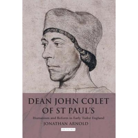 Pre-Owned Dean John Colet of St Paul's: Humanism and Reform in Early Tudor England (Hardcover 9781845114367) by Jonathan Arnold