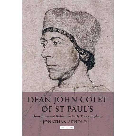 Dean John Colet of St Paul's: Humanism and Reform in Early Tudor England, (Paperback)