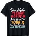 thumbnail image 1 of Dear Algebra Please Stop Asking Us To Find Your X Math Gift T-Shirt, 1 of 4