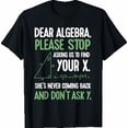 thumbnail image 1 of Dear Algebra Stop Asking Me to Find Your X- Maths Joke T-Shirt, 1 of 2