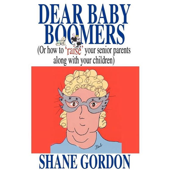 Dear Baby Boomers: (Or How to 'Raise' Your Senior Parents Along with Your Children), (Paperback)
