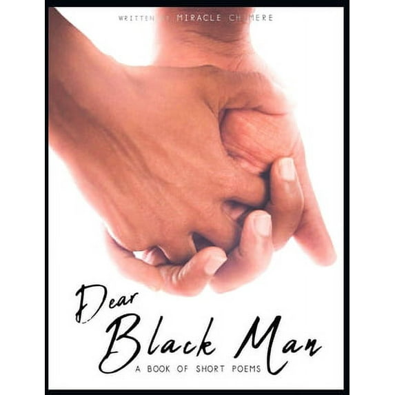 Dear Black Man: A Book of Short Poems Paperback 1706494475 9781706494478 Miracle Chimere