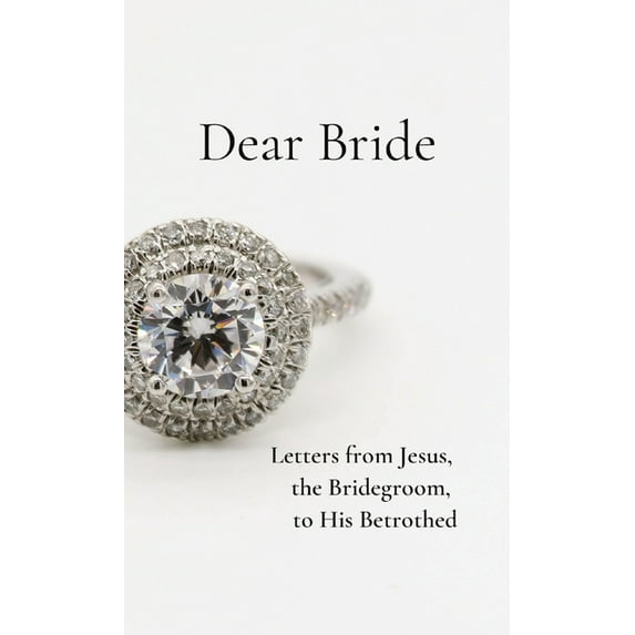 Dear Bride: Letters from Jesus, the Bridegroom, to His Betrothed, (Paperback)