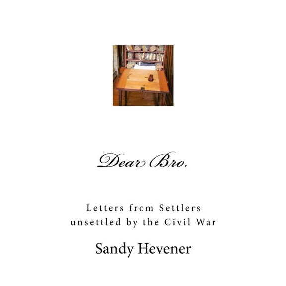 Dear Bro.: Letters from Settlers unsettled by the Civil War Paperback 1546817565 9781546817567 Sandy Hevener