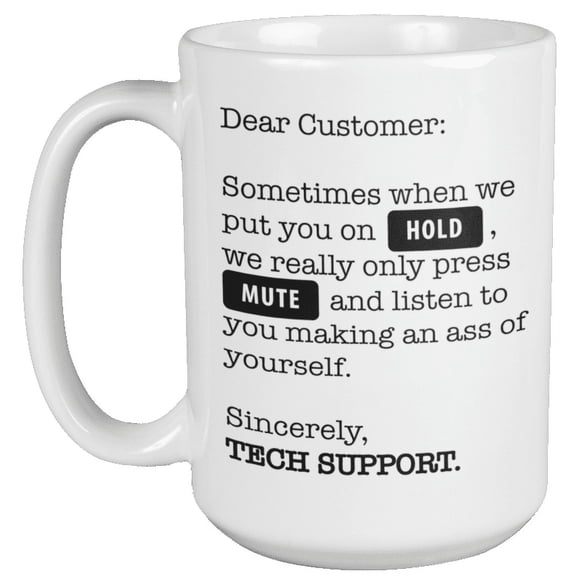 Dear Customer. Sincerely, Tech Support. Funny Annoying Coffee & Tea Mug For Moms, Women, Men, Customer Support, Software Engineer, Boss, IT Professional, Computer Helpdesk, And Coders (15oz)