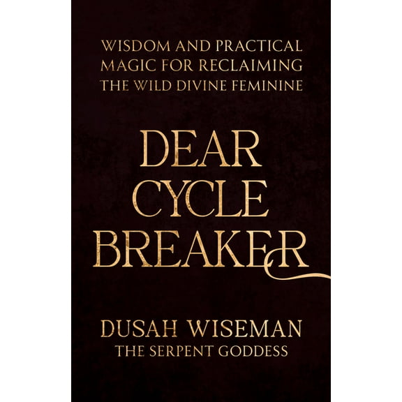 Dear Cycle Breaker: Wisdom and Practical Magic for Reclaiming the Wild Divine Feminine, (Paperback)