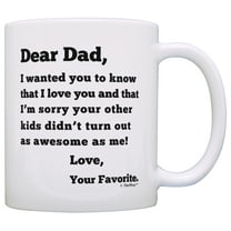 Dear Dad Sorry Your Other Kids Didn't Turn Out as Awesome as Me Love Your Favorite Funny Father's Day Gift for Dad Coffee Mug Tea Cup White
