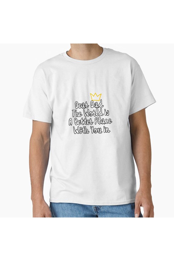 Dear Dad The World Is a Better Place With You In It Father Variant C T-Shirt