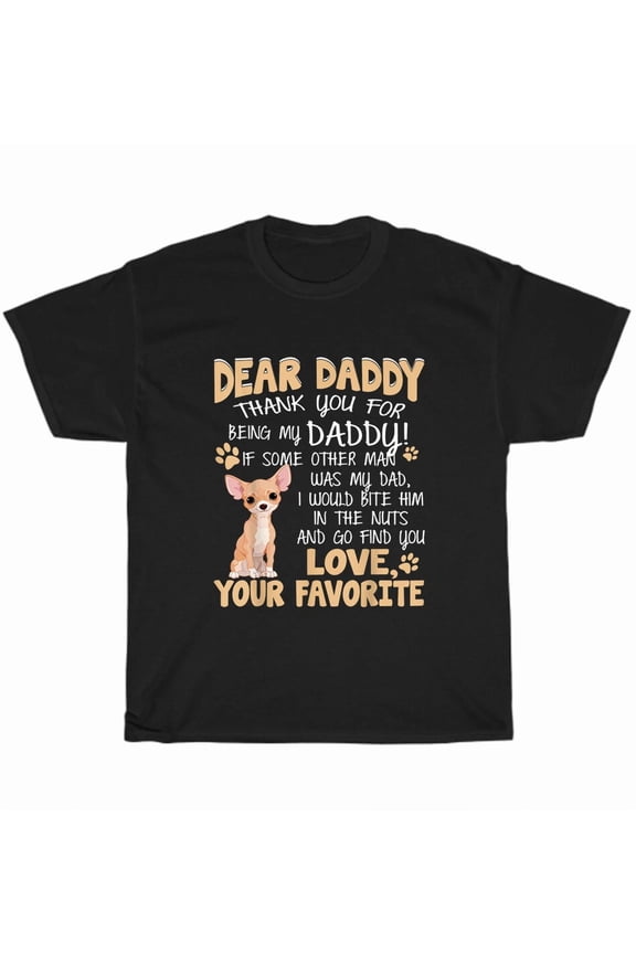 Dear Daddy Thank You For Being My Daddy Chihuahua Funny Unisex T-Shirt, up to Size 5XL