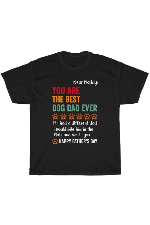 Dear Daddy You Are The Best Dog Dad Ever Fathers Day Gift T-Shirt Unisex Tee NEW