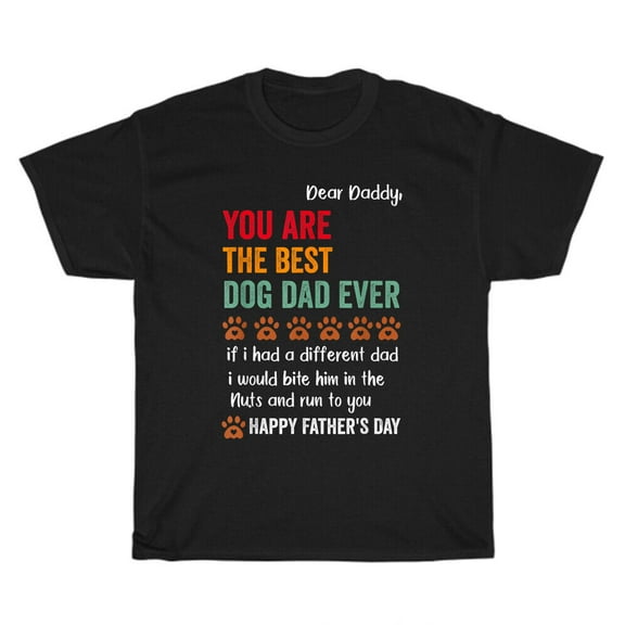 Dear Daddy You Are The Best Dog Dad Ever Fathers Day Gift T-Shirt Unisex Tee NEW