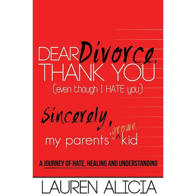 Dear Divorce, Thank You (Even Though I Hate You) Sincerely, My Parents' Grown Kid: A Journey of Hate, Healing and Understanding (Paperback)