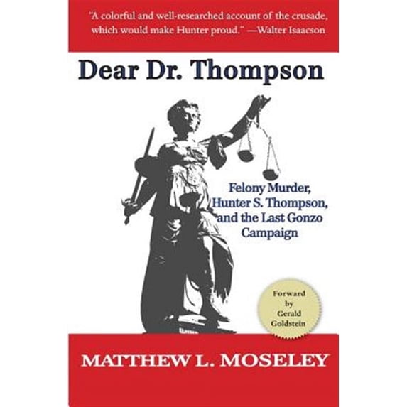 Dear Dr. Thompson: Felony Murder, Hunter S. Thompson and the Last Gonzo Campaign (Paperback)