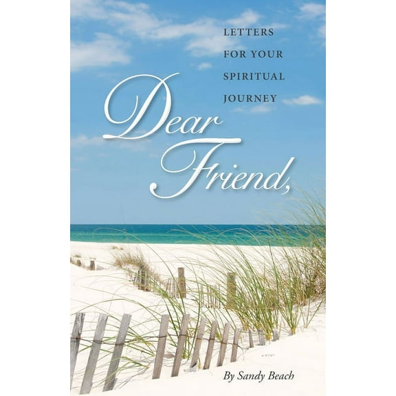 Dear Friend Letters by Sandy Beach Dear Friend: Letters for Your Spiritual Journey, (Paperback)