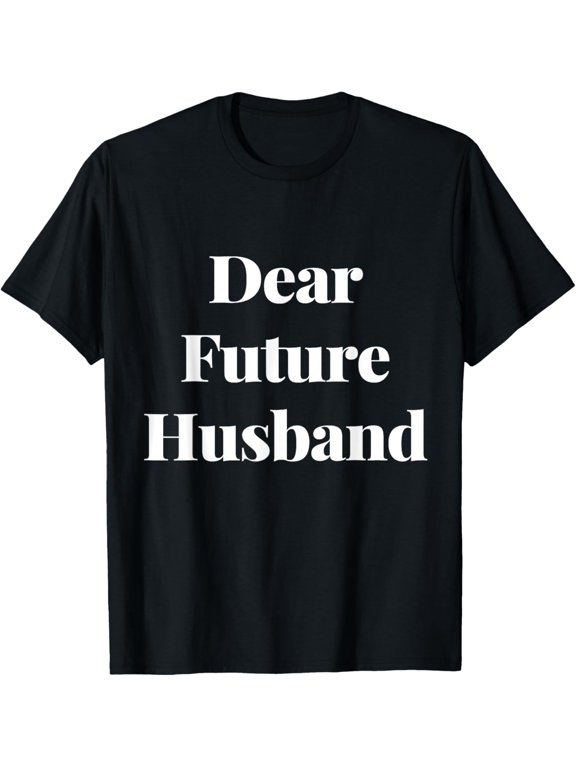 Dear Future Husband Novelty Graphic Tees & Cool Designs T-Shirt men and women can wear, black, white, gifts