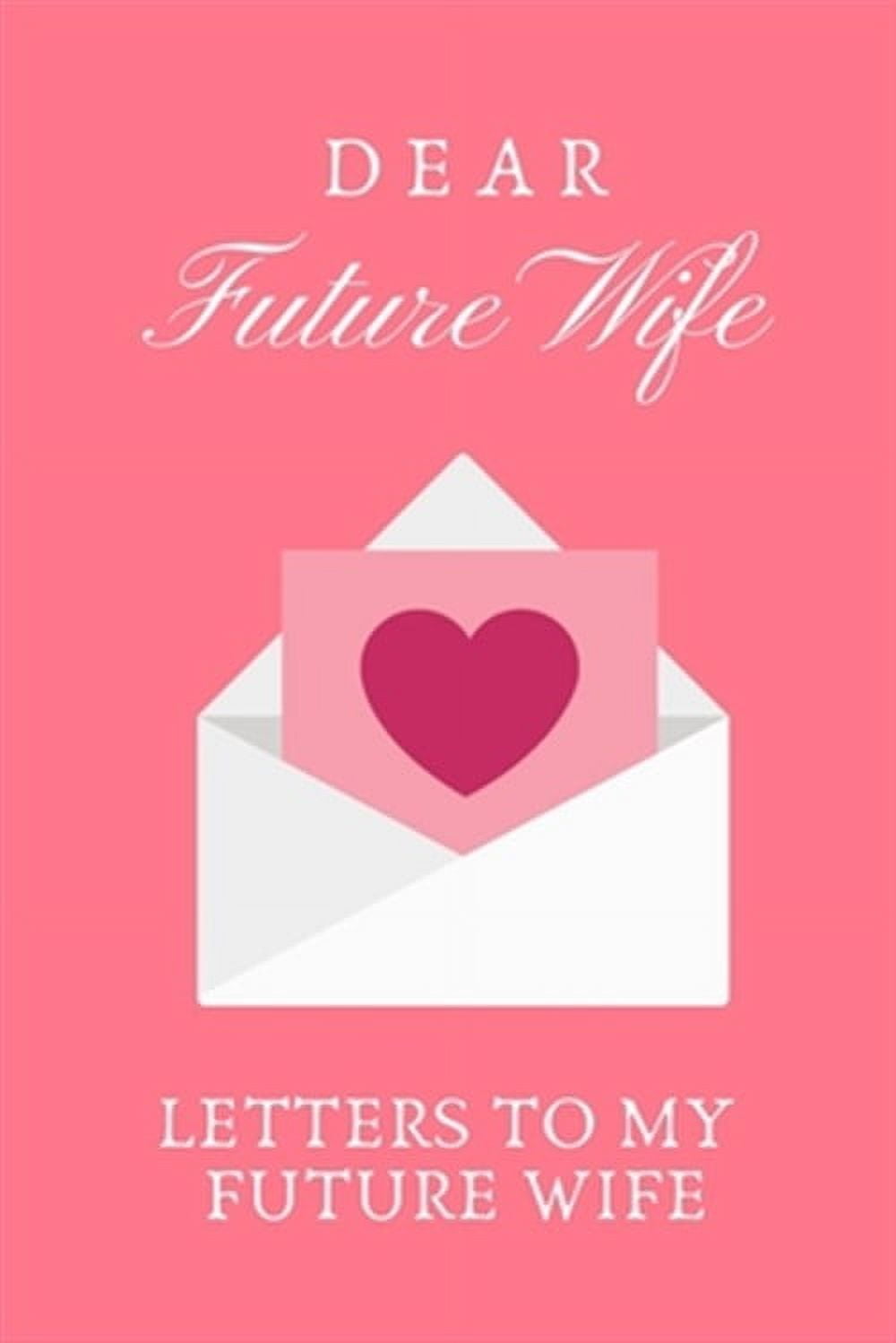 Dear Future Wife Letters To My Future Wife, Love Letters To Future