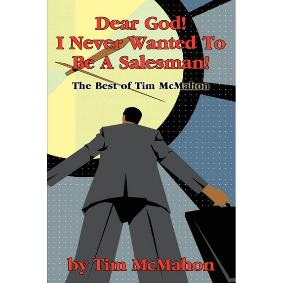 Dear God! I Never Wanted To Be A Salesman!: The Best of Tim McMahon, (Paperback)