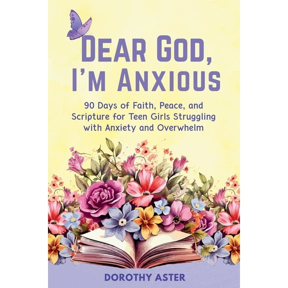 Dear God, I'm Anxious: 90 Days of Faith, Peace, and Scripture for Teen Girls Struggling with Anxiety and Overwhelm, (Paperback)