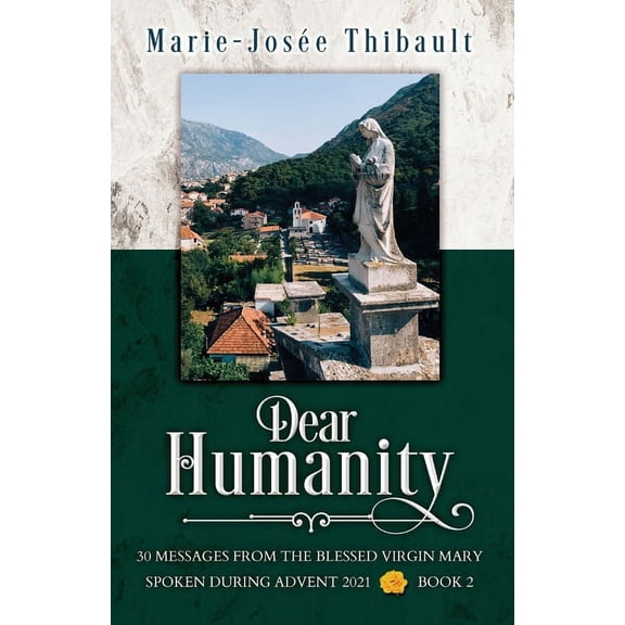 Dear Humanity Dear Humanity - Book 2: 30 Messages From the Blessed Virgin Mary Spoken During Advent 2021, Book 2, (Paperback)
