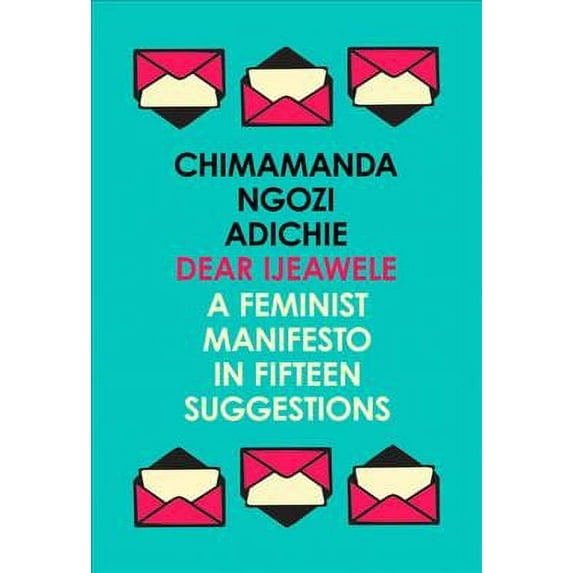 Dear Ijeawele, or a Feminist Manifesto in Fifteen Suggestions