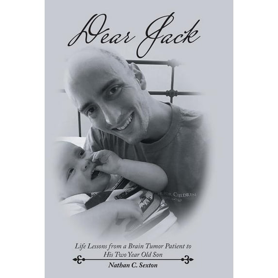 Dear Jack: Life Lessons from a Brain Tumor Patient to His Two Year Old Son (Hardcover) by Nathan C Sexton