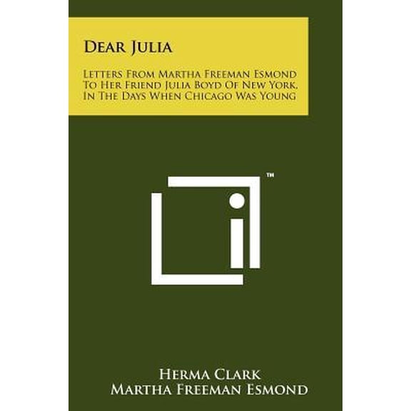 Dear Julia: Letters from Martha Freeman Esmond to Her Friend Julia Boyd of New York, in the Days When Chicago Was Young Paperback