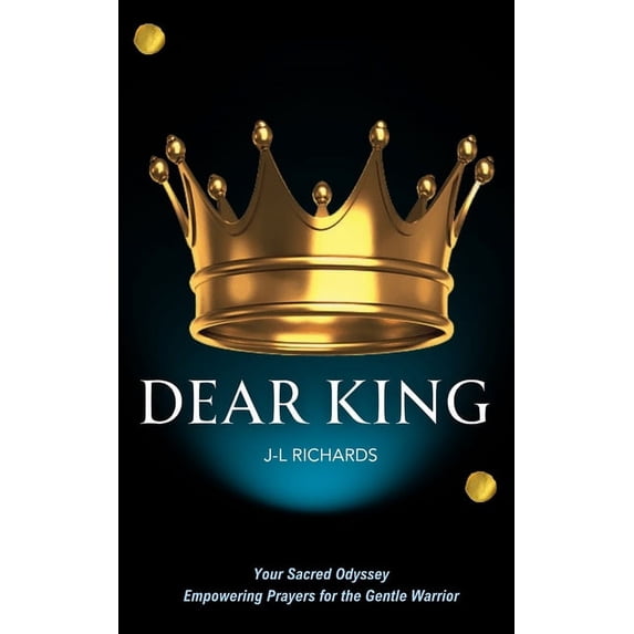 Dear King: Your Sacred Odyssey: Empowering Prayers for the Gentle Warrior (Paperback)
