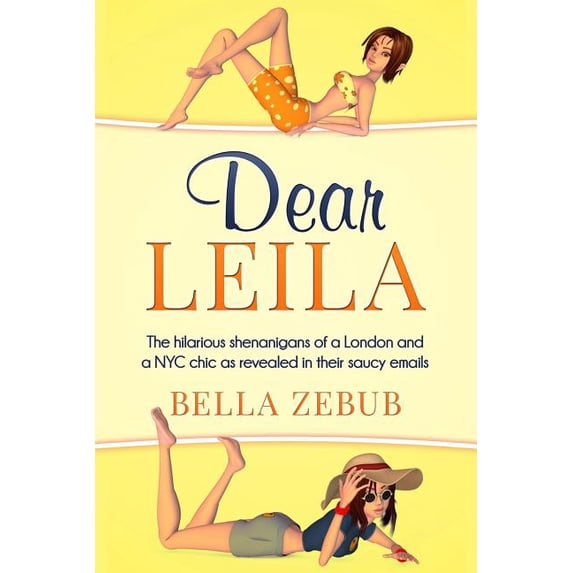 Dear Leila: The hilarious shenanigans of a London and a NYC chic as revealed in their saucy emails. Paperback 1514704994 9781514704998 Bella Zebub