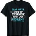 thumbnail image 1 of Dear Math Grow Up And Solve Your Own Problem Funny Gift T-Shirt, 1 of 4
