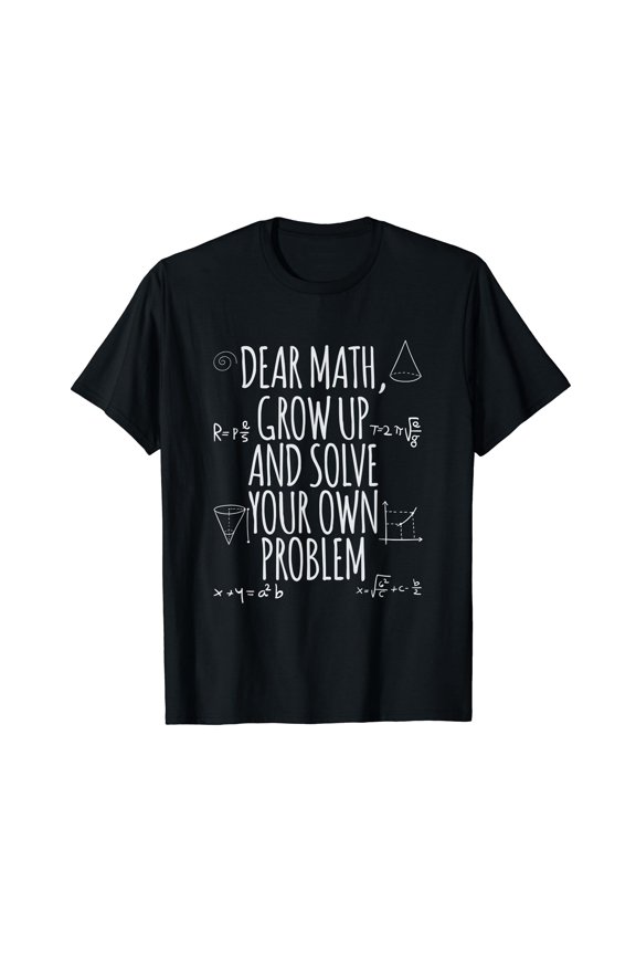 Dear Math Grow Up And Solve Your Own Problem T-Shirt