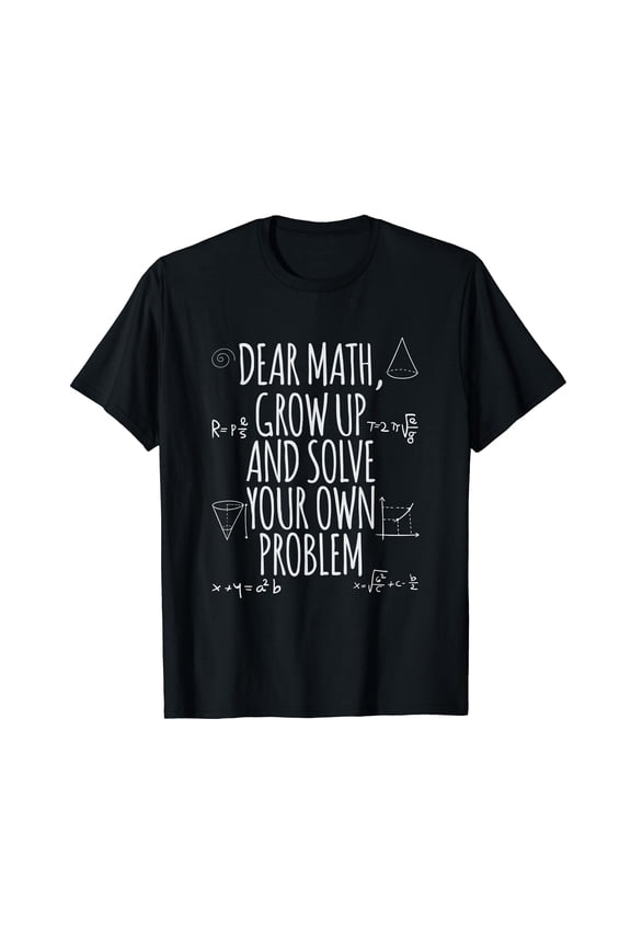 Dear Math Grow Up And Solve Your Own Problem T-Shirt