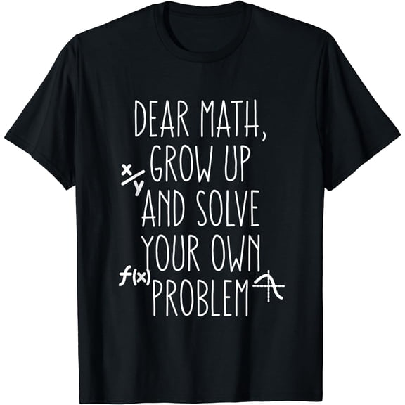 Dear Math Grow Up And Solve Your Own Problems Teens Trendy T-Shirt Black Small