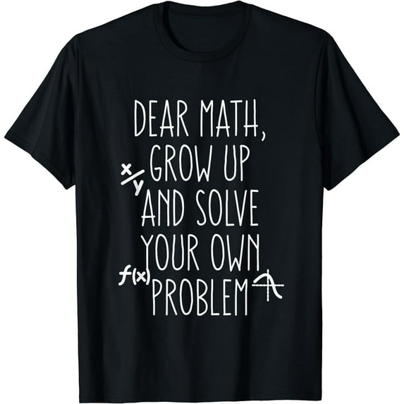 Dear Math Grow Up And Solve Your Own Problems Teens Trendy T-Shirt Black X-Large