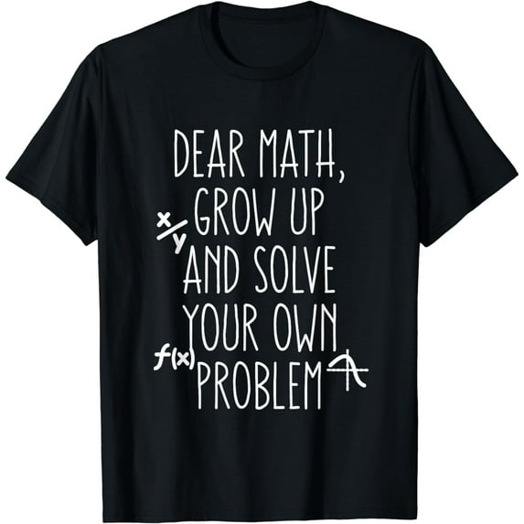 Dear Math Grow Up And Solve Your Own Problems Teens Trendy T-Shirt