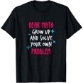 thumbnail image 1 of Dear Math Grow Up and Solve your own Problem Funny Math T-Shirt, 1 of 3