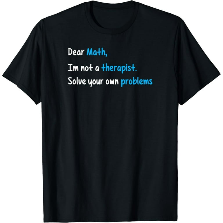 Dear Math I Am Not A Therapist Solve Your Own Problems Shirt Dear Math I Am Not A Therapist Solve Your Own Problems Shirt