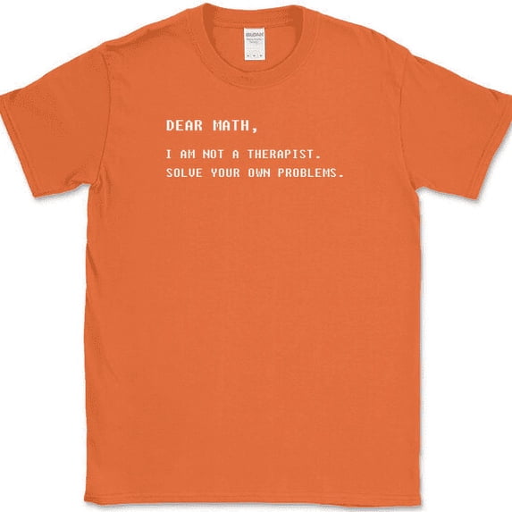 Dear Math I am Not A Therapist T-Shirt Funny Mathematics Humor Text Tee - Orange, L