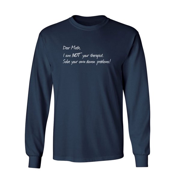 Dear Math I'm Not Your Therapist Sarcastic Novelty Gift Idea Adult Humor Funny Men's Long Sleeve Shirts