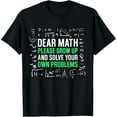 thumbnail image 1 of Dear Math Please Grow Up And Solve Your Own Problems Funny Creative Graphic T-Shirt, 1 of 3