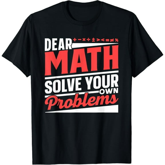 Dear Math Solve Your Own Problems End Mathematics Anti Stop T-Shirt