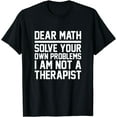 thumbnail image 1 of Dear Math Solve Your Own Problems Funny Sarcastic T Shirt, 1 of 3