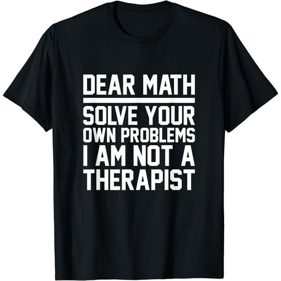 Dear Math Solve Your Own Problems Funny Sarcastic T Shirt