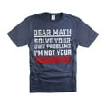 thumbnail image 1 of Dear Math Solve your own problems Shirt Funny Math Shirt Math Mathematics Shirts Teacher Funny Tee (Small Navy Blue), 1 of 6