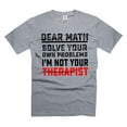 thumbnail image 1 of Dear Math Solve your own problems Shirt Funny Math Shirt Math Mathematics Shirts Teacher Funny Tee (XX-Large Grey), 1 of 6