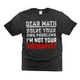 thumbnail image 1 of Dear Math Solve your own problems Shirt Funny Math Shirt Math Mathematics Shirts Teacher Funny Tee, 1 of 6