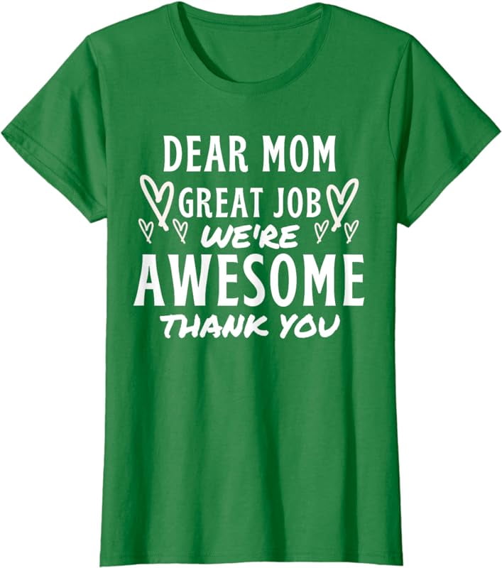 Dear Mom Great Job We're Awesome Thank You Mother's day T-Shirt ...