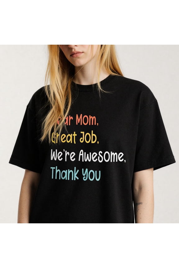 Dear Mom Great Job Were Awesome Thank You Printing T Shirt Tee