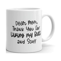 Dear Mom Thank You For Wiping My Butt And Stuff Mug Funny Mother's Day Drinkware-11oz