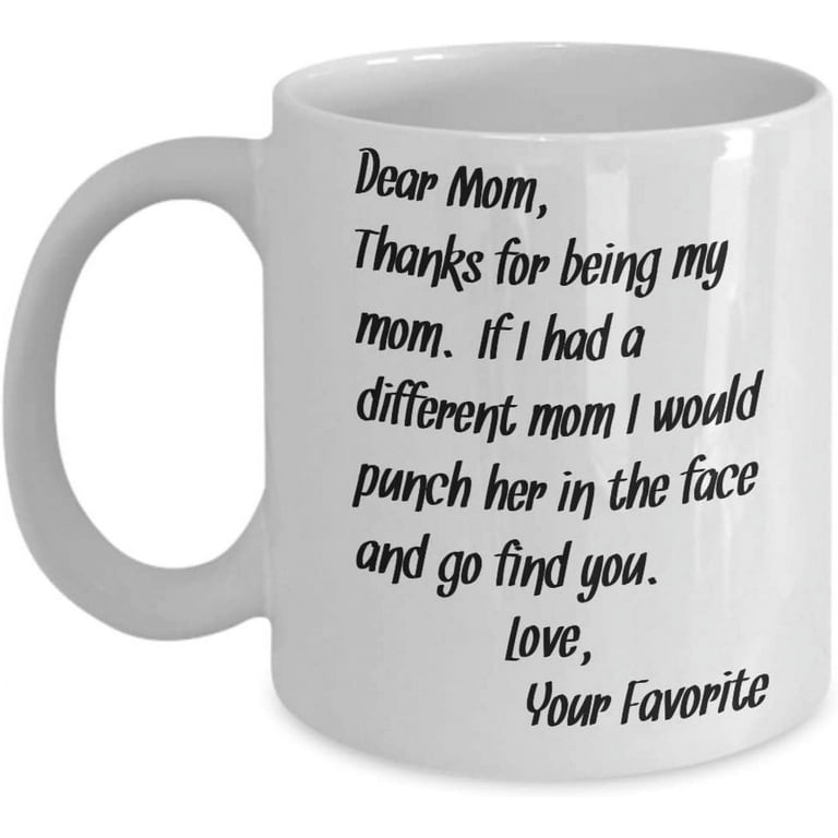 Dear Mom Thanks For Being My Mom If I Had A Different Mom Funny Coffee Mug  From Daughter Son Must Have Mothers Day Gifts Mugs Cheap Under 20 